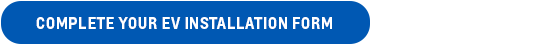 COMPLETE YOUR EV INSTALLATION FORM