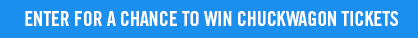 ENTER FOR A CHANCE TO WIN CHUCKWAGON TICKETS