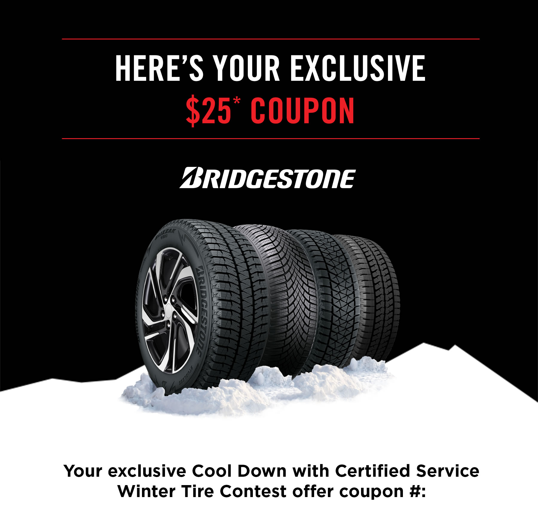 HERE’S YOUR EXCLUSIVE $25* COUPON
